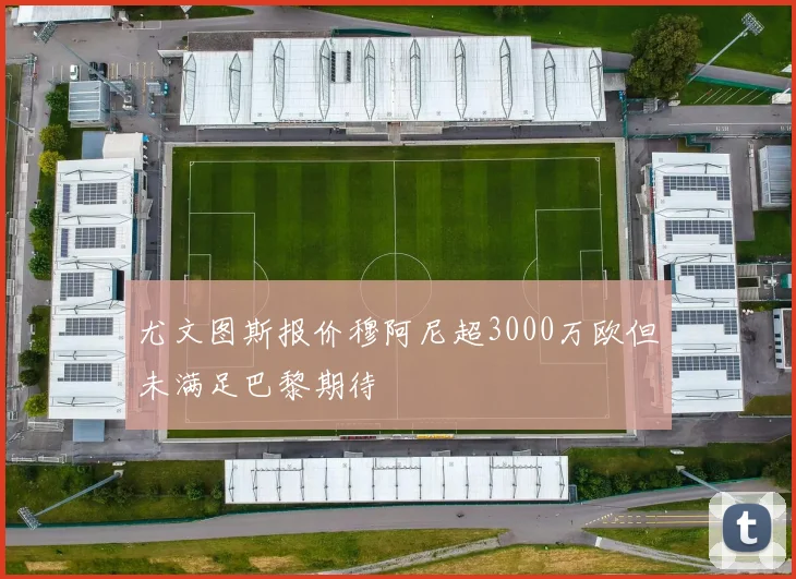 尤文图斯报价穆阿尼超3000万欧但未满足巴黎期待